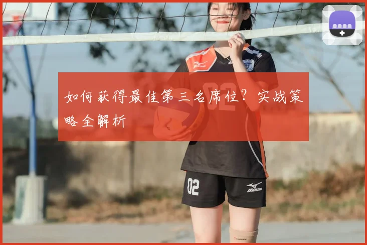 如何获得最佳第三名席位?实战策略全解析